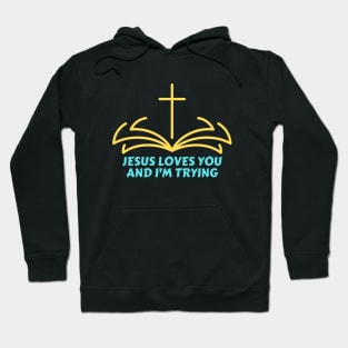 Jesus Loves You And I'm Trying | Funny Christian Hoodie